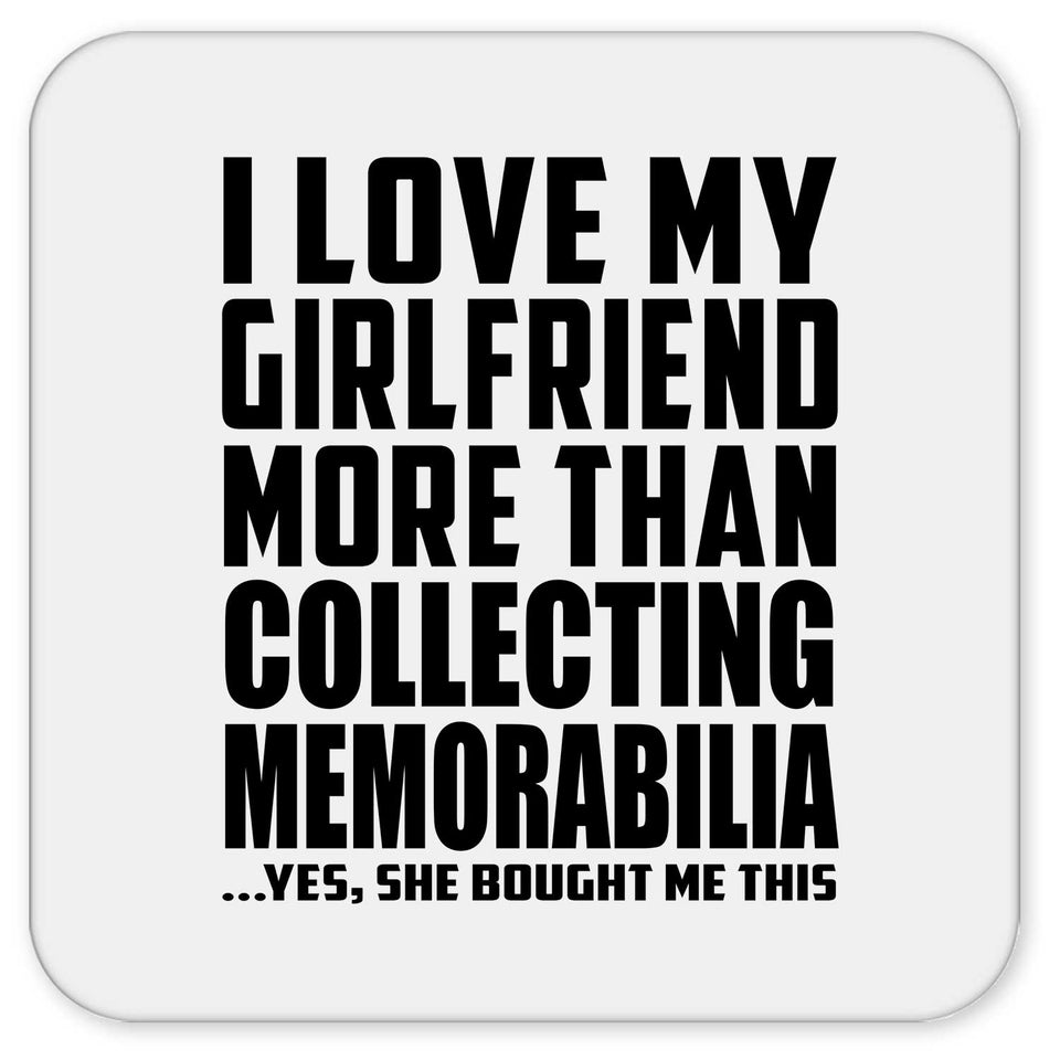 I Love My Girlfriend More Than Collecting Memorabilia - Drink Coaster