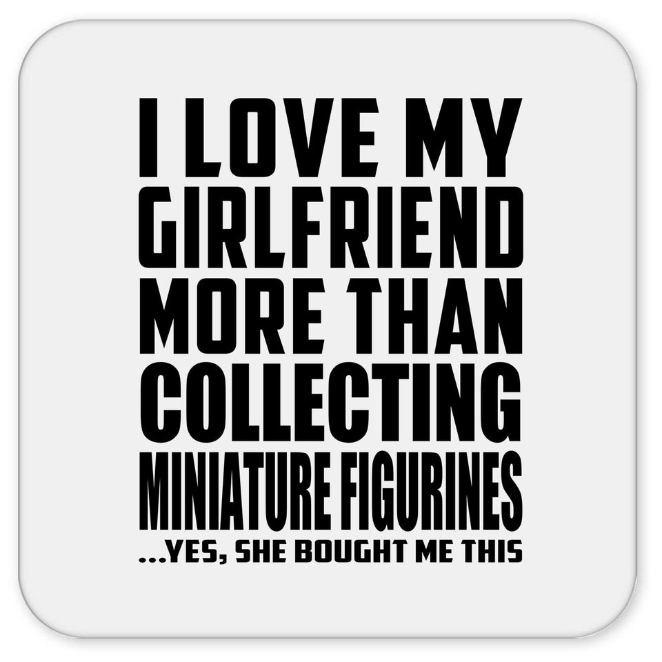 I Love My Girlfriend More Than Collecting Miniature Figurines - Drink Coaster