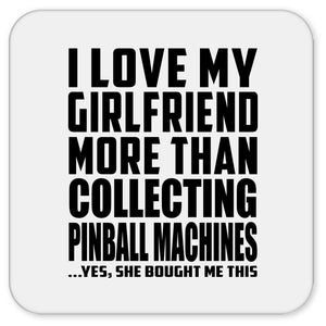 I Love My Girlfriend More Than Collecting Pinball Machines - Drink Coaster