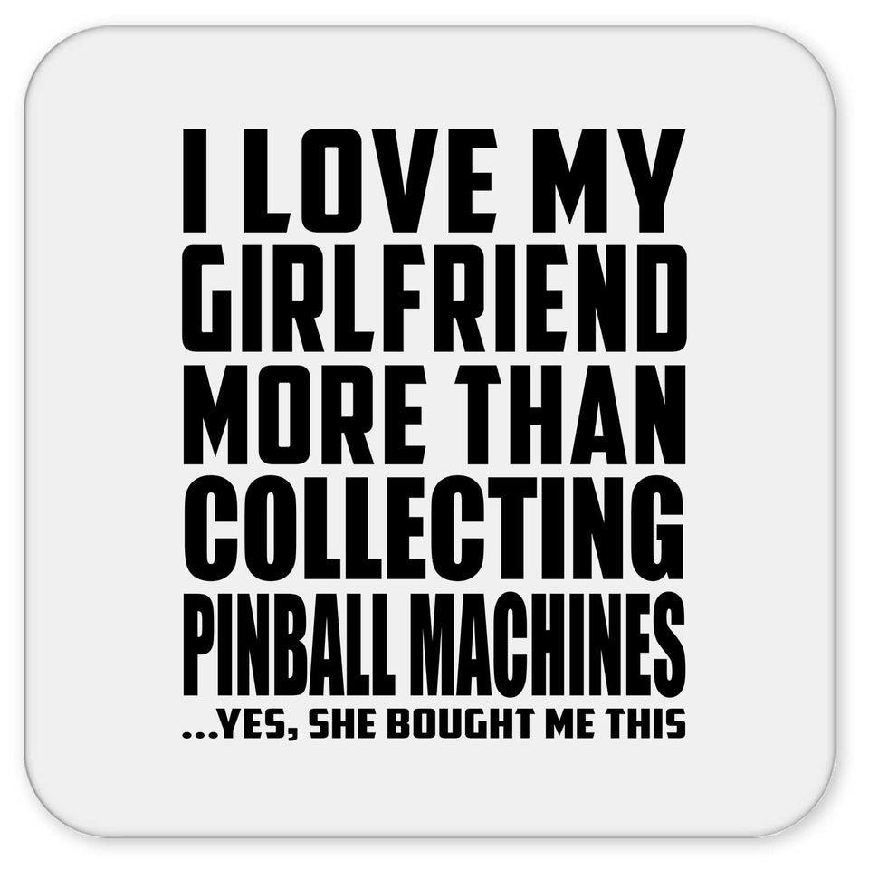 I Love My Girlfriend More Than Collecting Pinball Machines - Drink Coaster