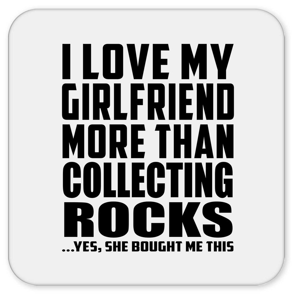 I Love My Girlfriend More Than Collecting Rocks - Drink Coaster