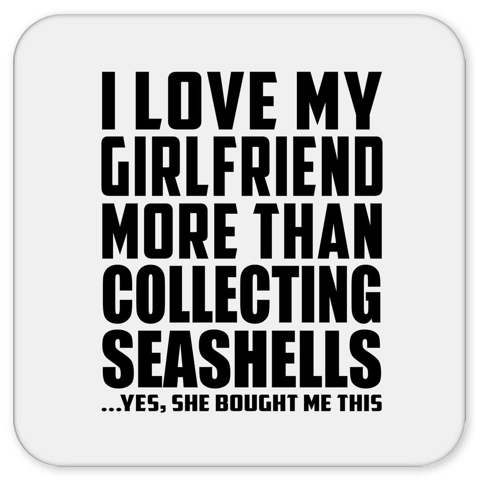 I Love My Girlfriend More Than Collecting Seashells - Drink Coaster