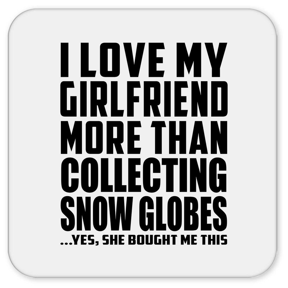 I Love My Girlfriend More Than Collecting Snow Globes - Drink Coaster