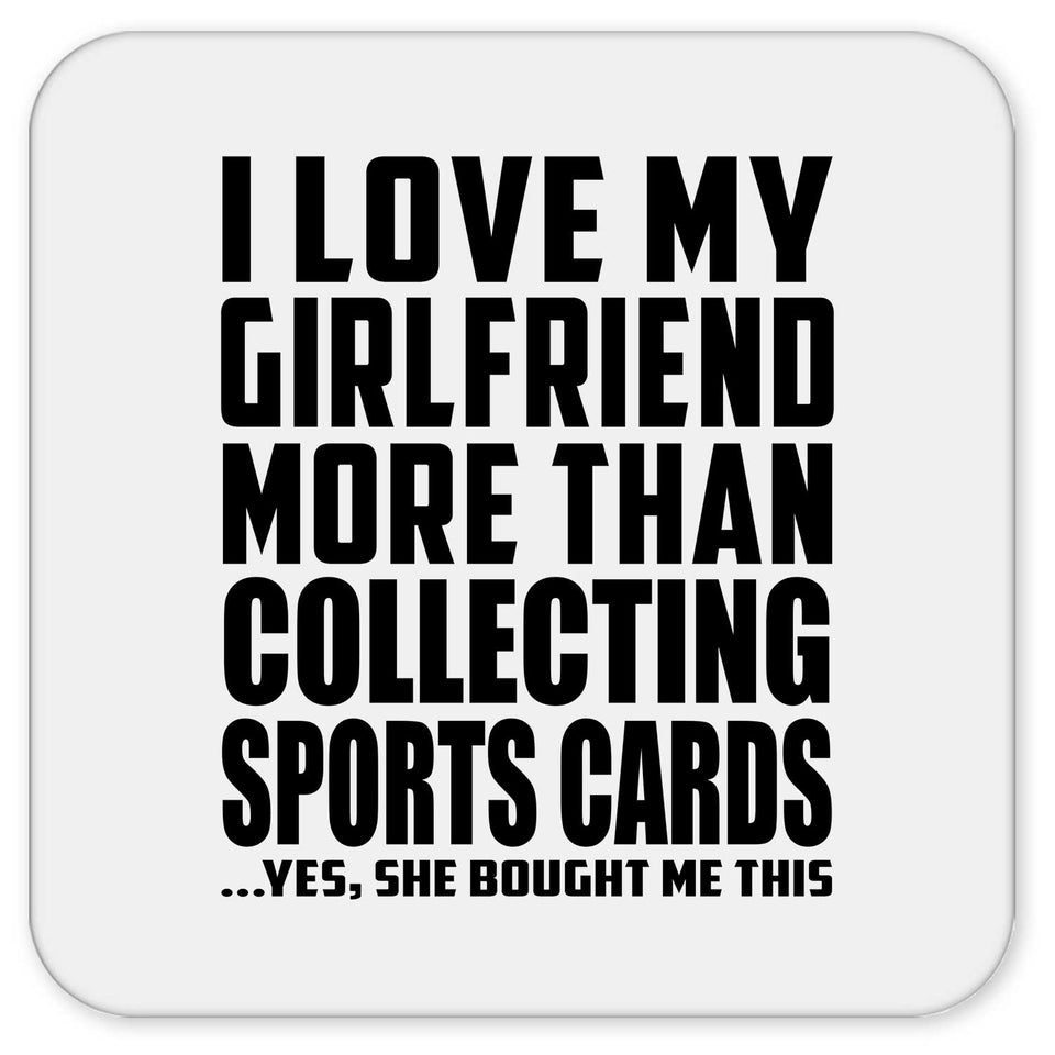 I Love My Girlfriend More Than Collecting Sports Cards - Drink Coaster