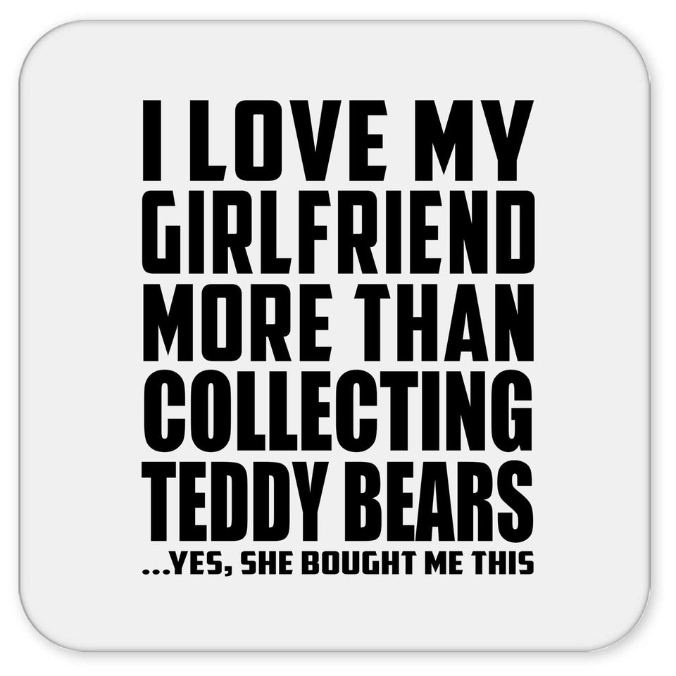 I Love My Girlfriend More Than Collecting Teddy Bears - Drink Coaster