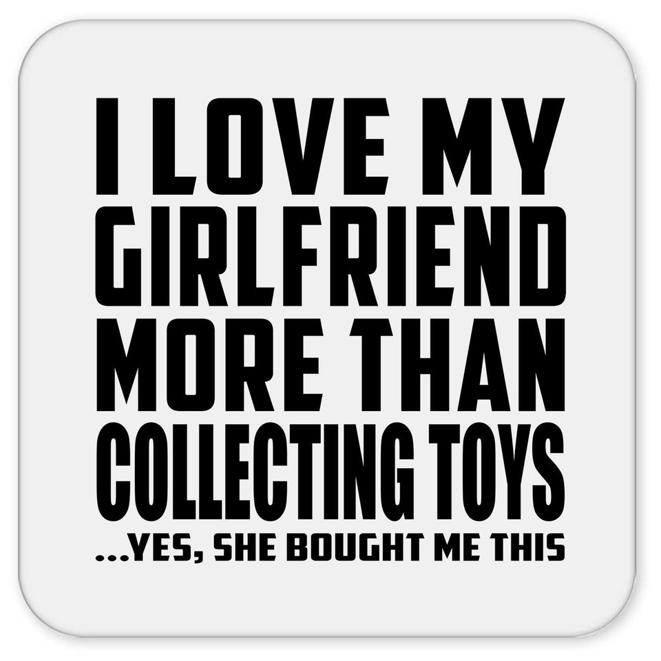 I Love My Girlfriend More Than Collecting Toys - Drink Coaster