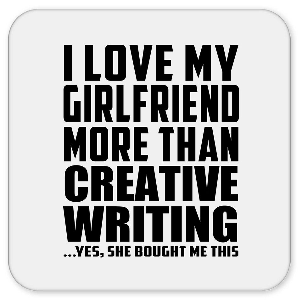 I Love My Girlfriend More Than Creative Writing - Drink Coaster