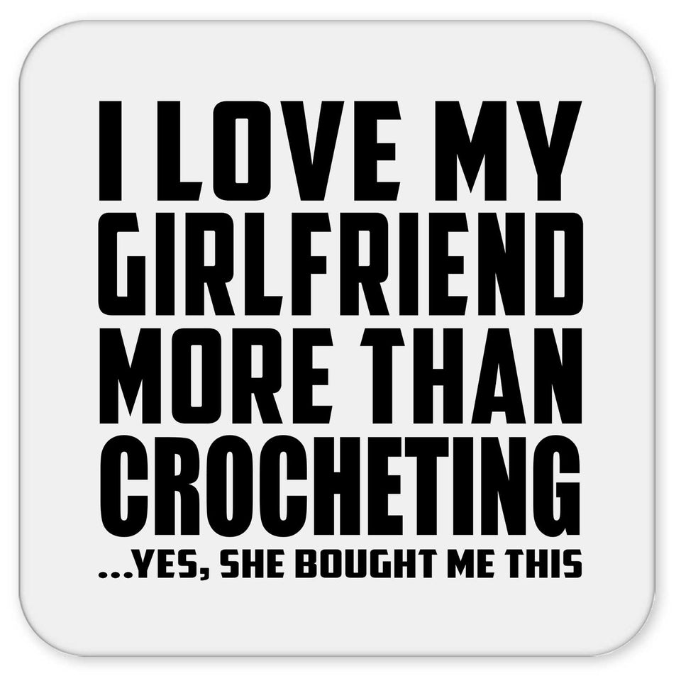 I Love My Girlfriend More Than Crocheting - Drink Coaster
