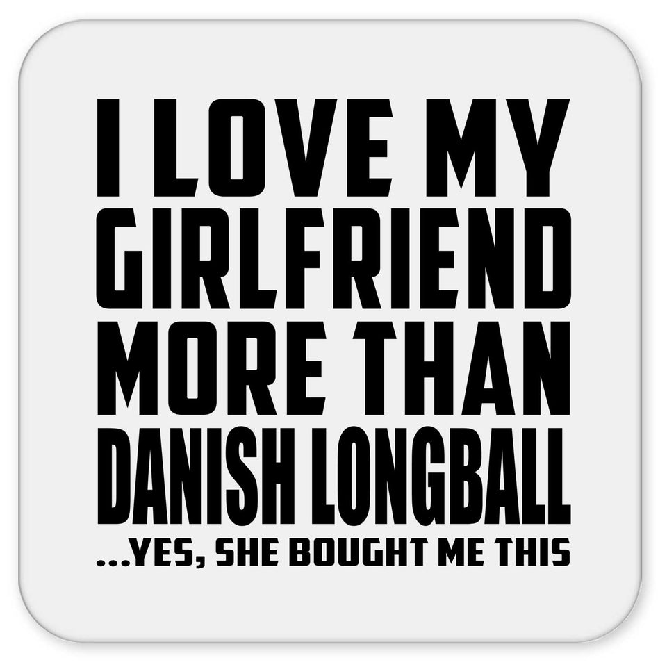 I Love My Girlfriend More Than Danish Longball - Drink Coaster
