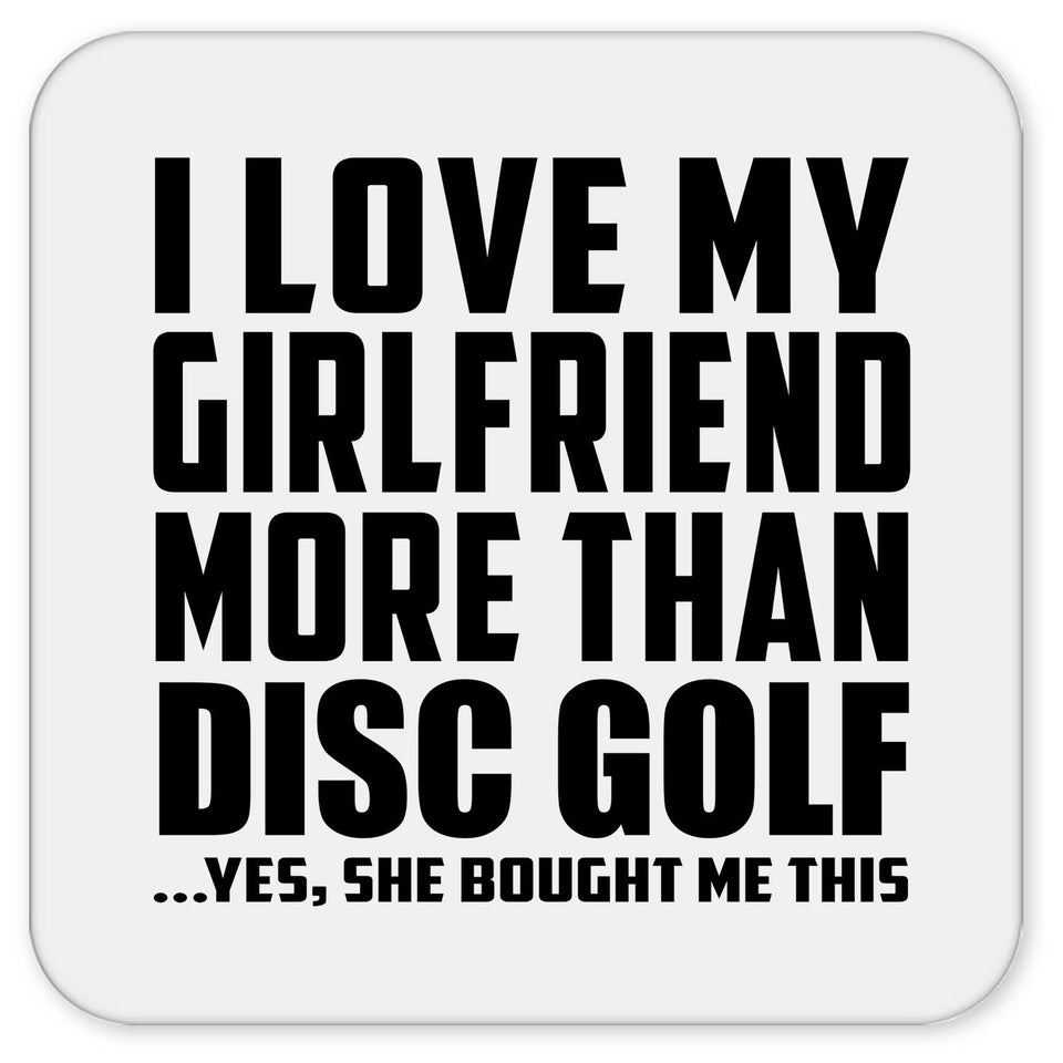 I Love My Girlfriend More Than Disc Golf - Drink Coaster
