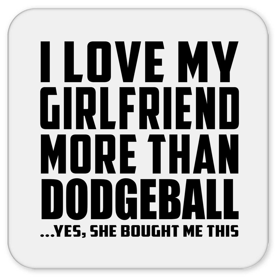 I Love My Girlfriend More Than Dodgeball - Drink Coaster