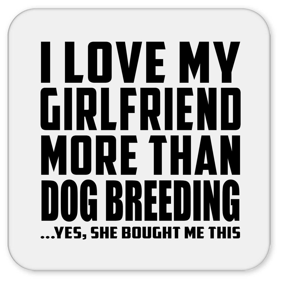 I Love My Girlfriend More Than Dog Breeding - Drink Coaster