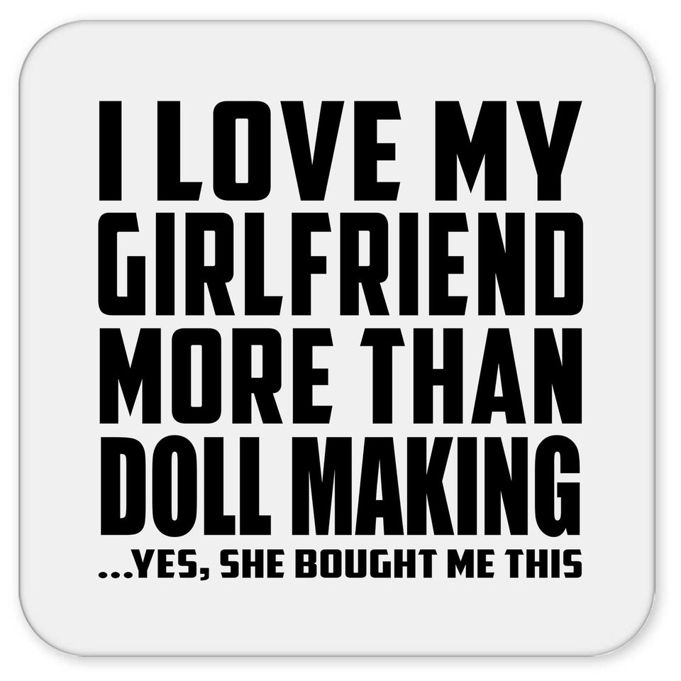 I Love My Girlfriend More Than Doll Making - Drink Coaster