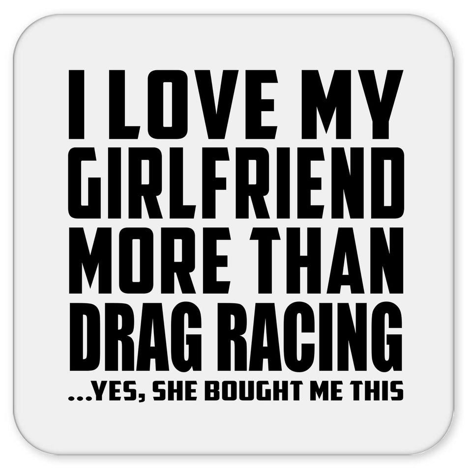 I Love My Girlfriend More Than Drag Racing - Drink Coaster