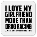 I Love My Girlfriend More Than Drag Racing - Drink Coaster