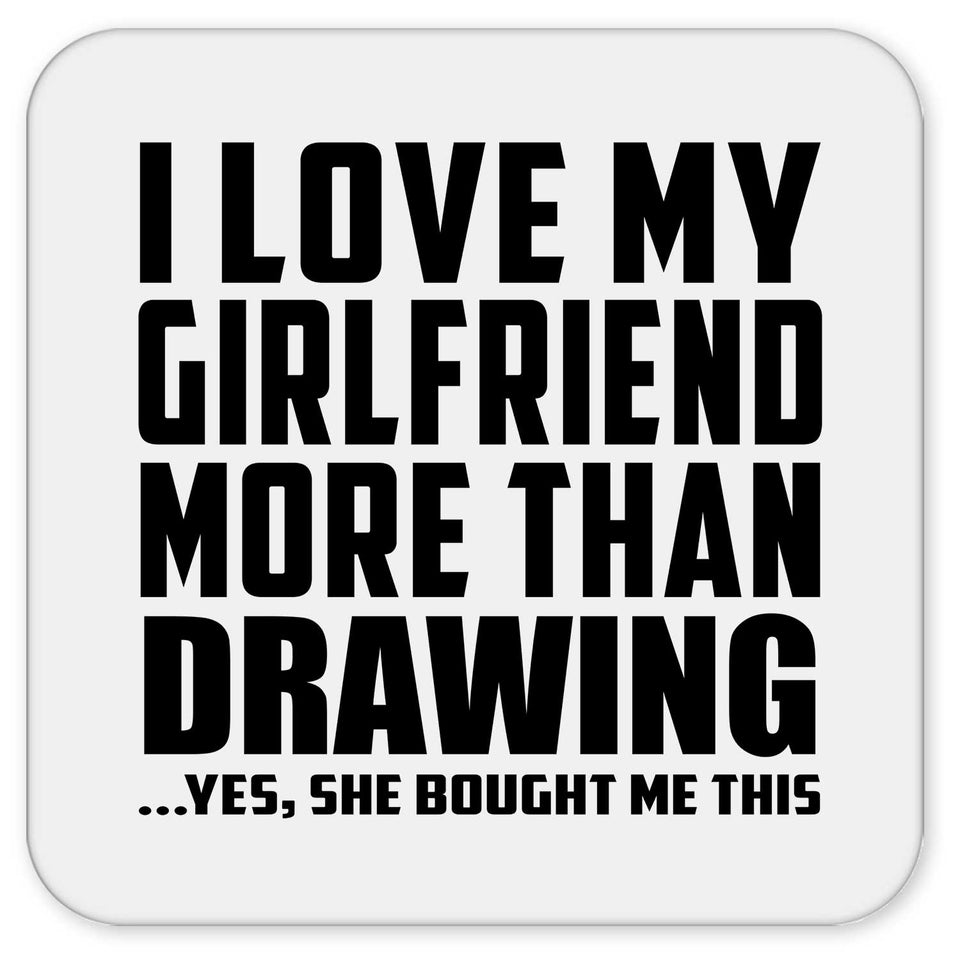 I Love My Girlfriend More Than Drawing - Drink Coaster