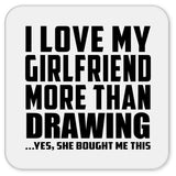 I Love My Girlfriend More Than Drawing - Drink Coaster