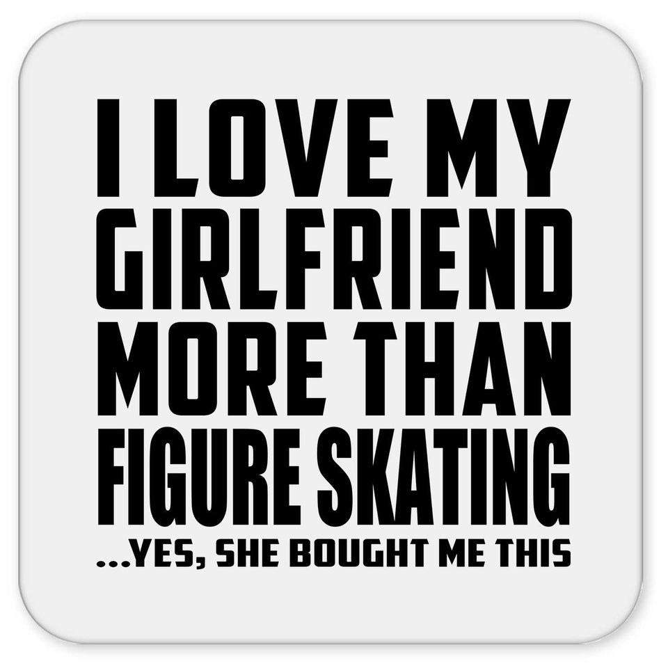 I Love My Girlfriend More Than Figure Skating - Drink Coaster