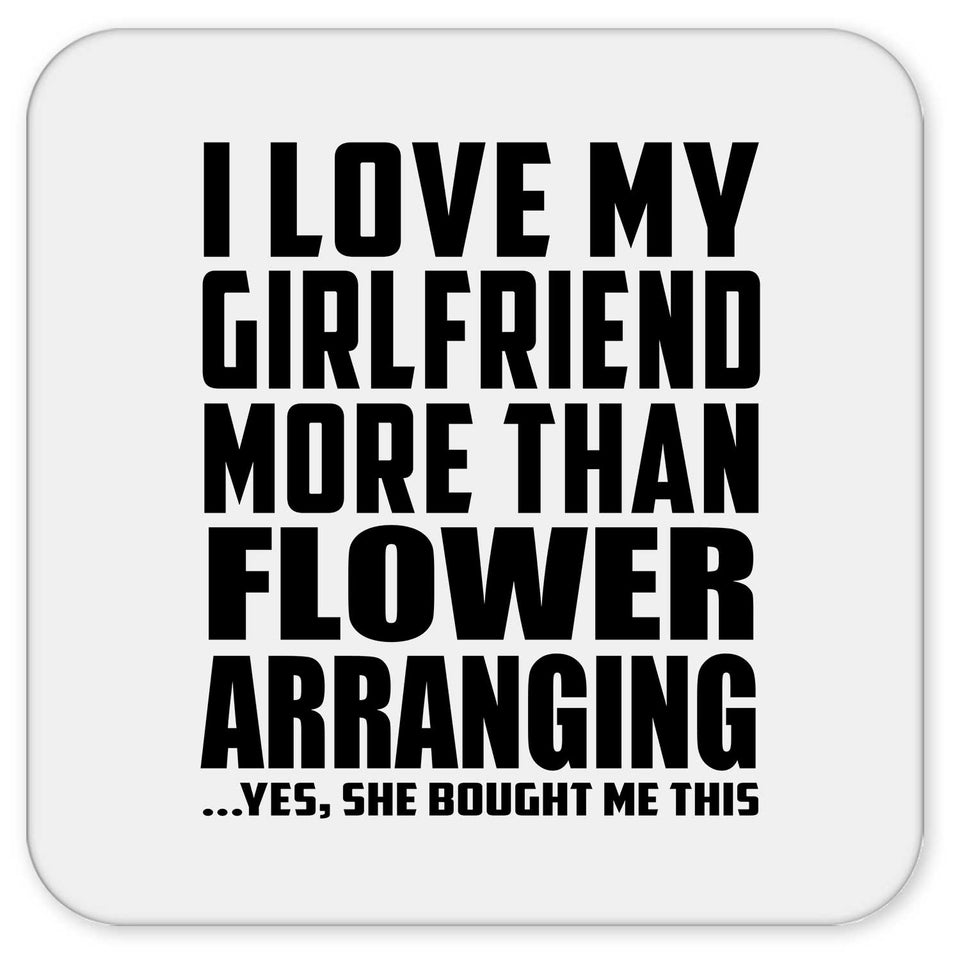 I Love My Girlfriend More Than Flower Arranging - Drink Coaster