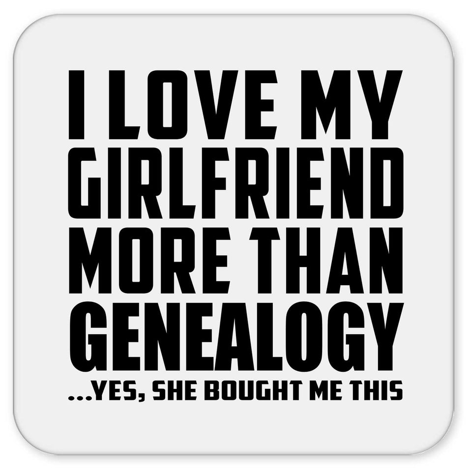 I Love My Girlfriend More Than Genealogy - Drink Coaster