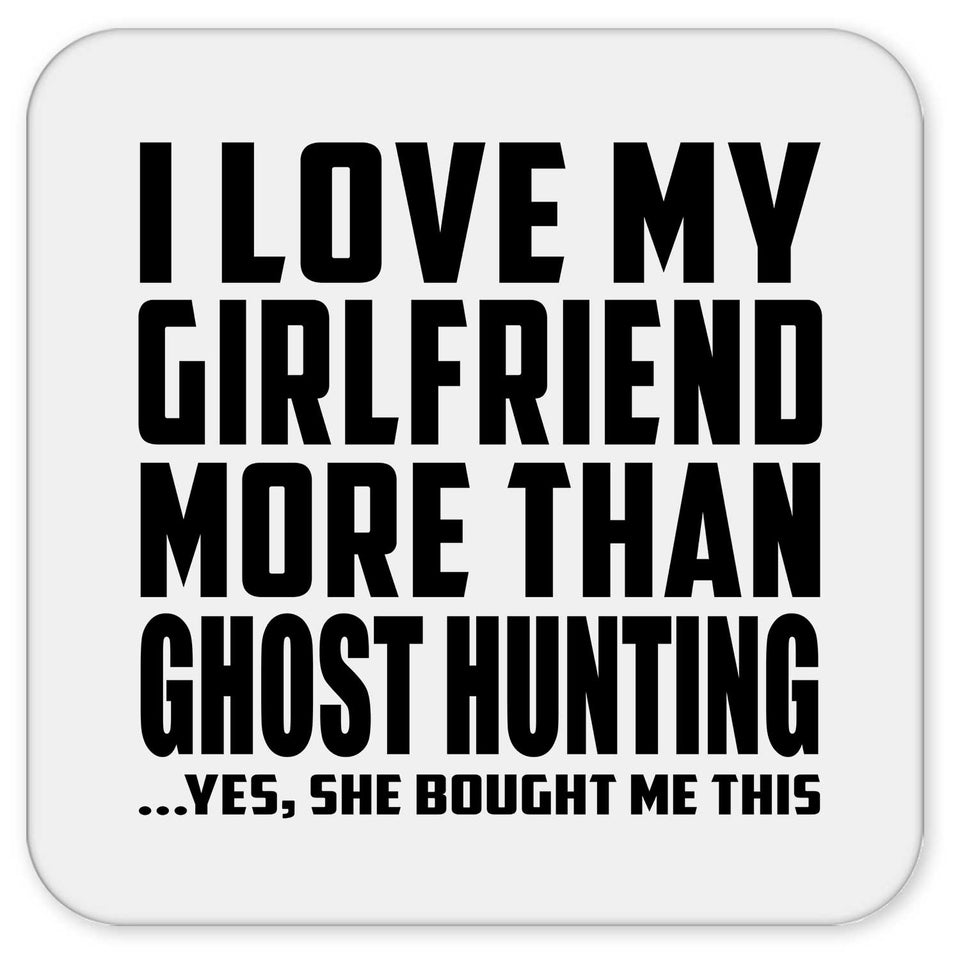 I Love My Girlfriend More Than Ghost Hunting - Drink Coaster