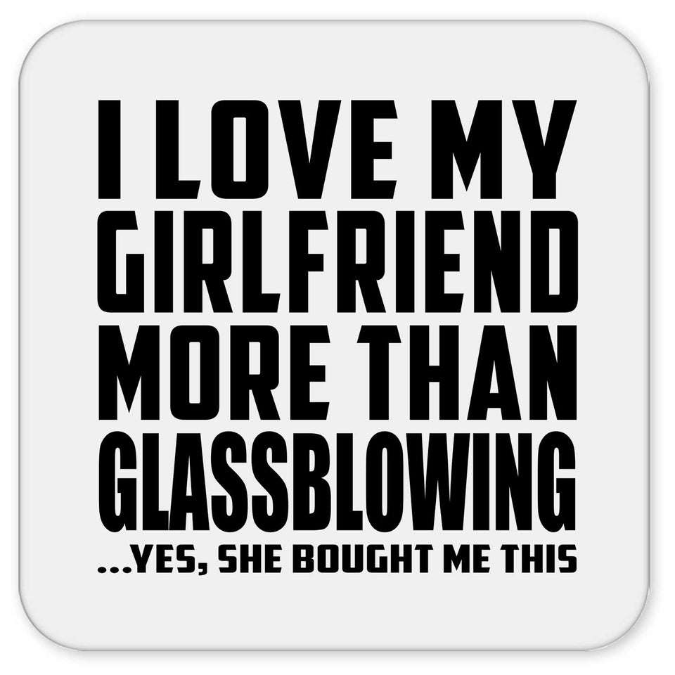 I Love My Girlfriend More Than Glassblowing - Drink Coaster