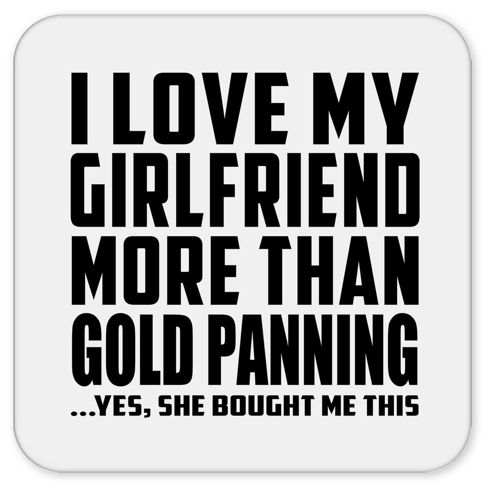 I Love My Girlfriend More Than Gold Panning - Drink Coaster