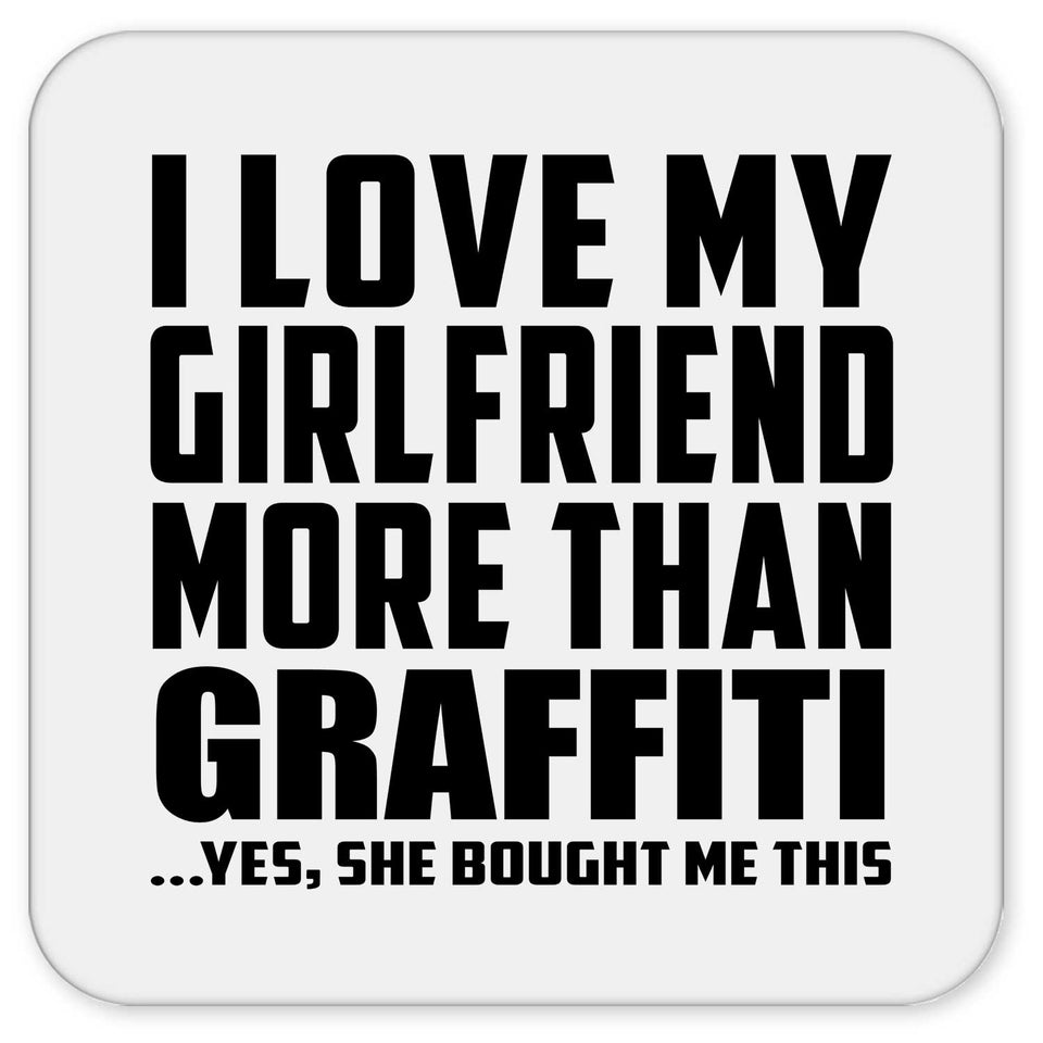 I Love My Girlfriend More Than Graffiti - Drink Coaster