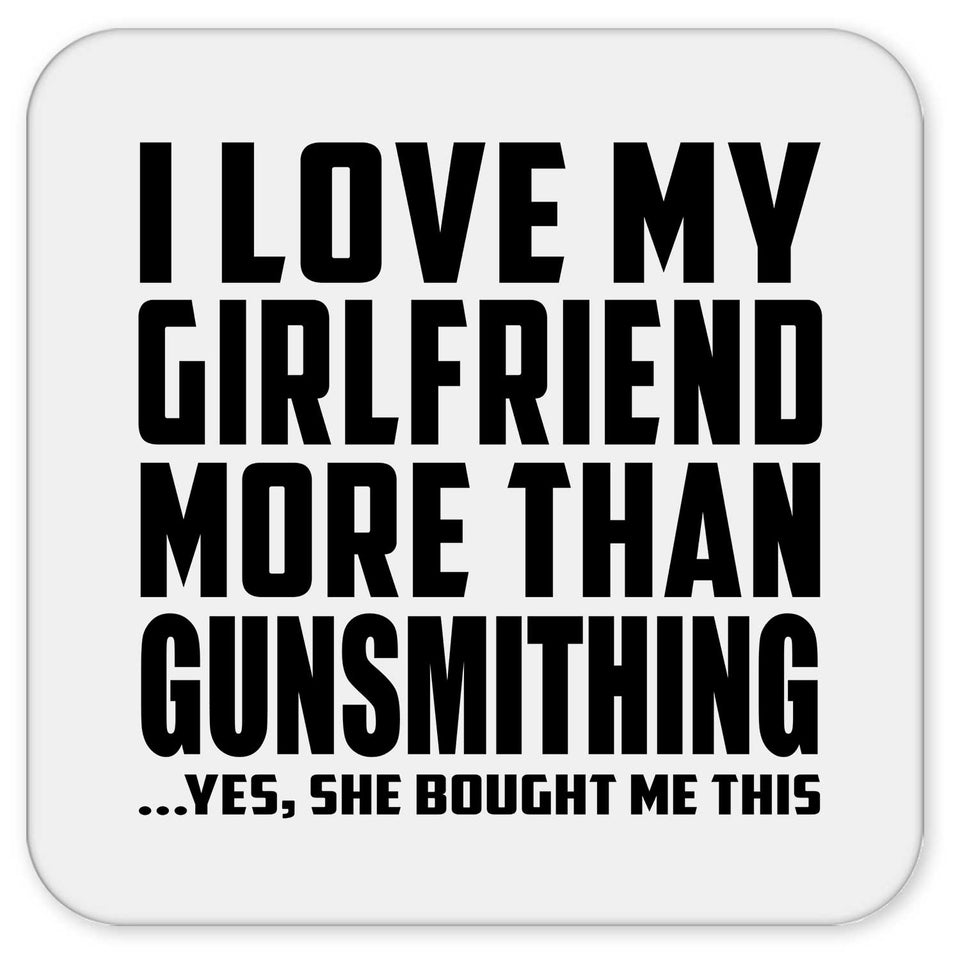 I Love My Girlfriend More Than Gunsmithing - Drink Coaster