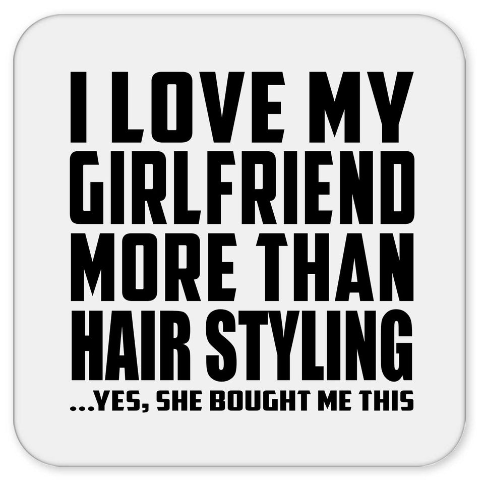 I Love My Girlfriend More Than Hair Styling - Drink Coaster