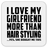 I Love My Girlfriend More Than Hair Styling - Drink Coaster