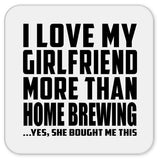 I Love My Girlfriend More Than Home Brewing - Drink Coaster
