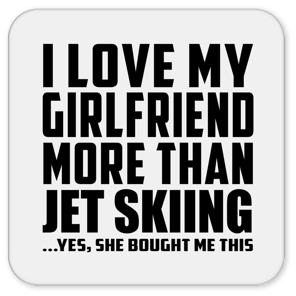 I Love My Girlfriend More Than Jet Skiing - Drink Coaster