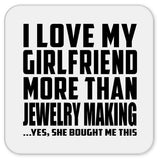 I Love My Girlfriend More Than Jewelry Making - Drink Coaster