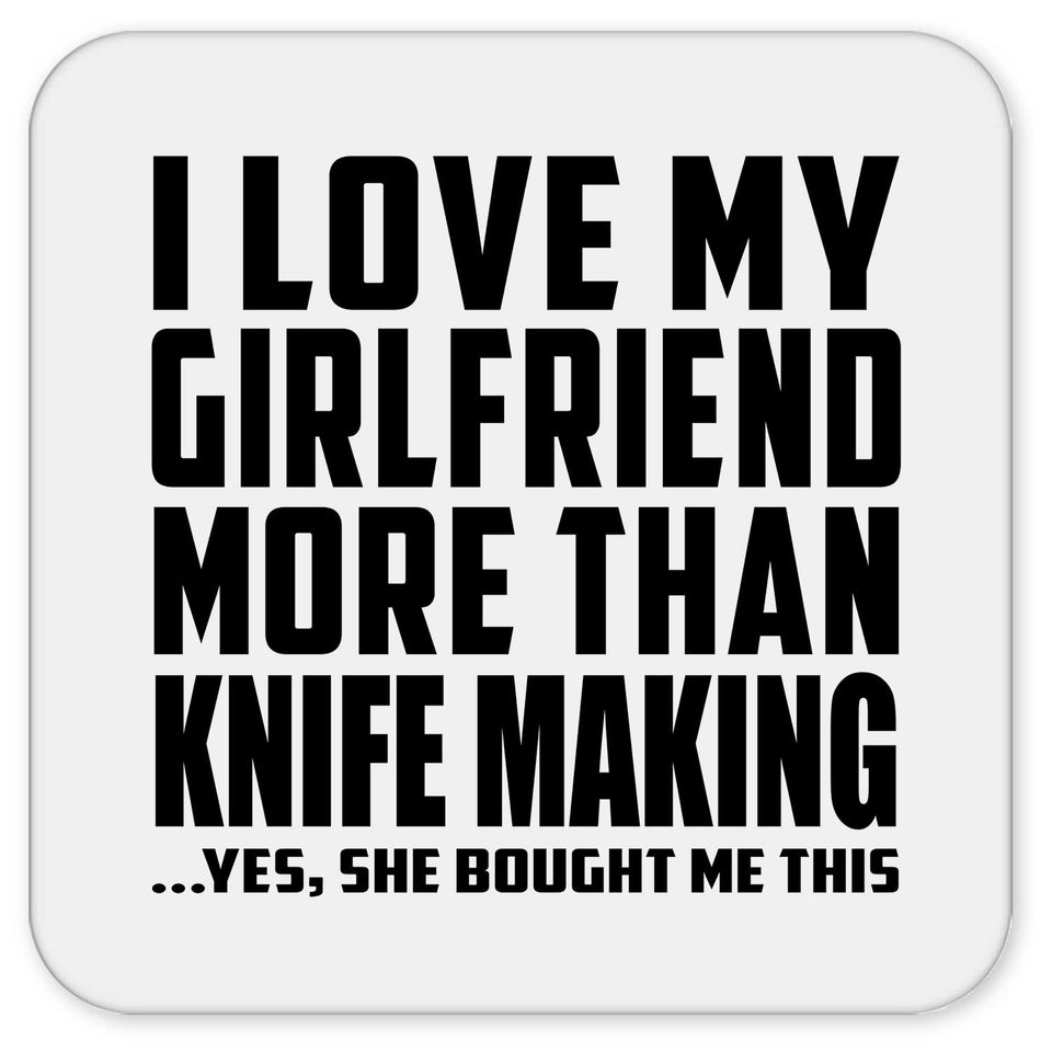 I Love My Girlfriend More Than Knife Making - Drink Coaster