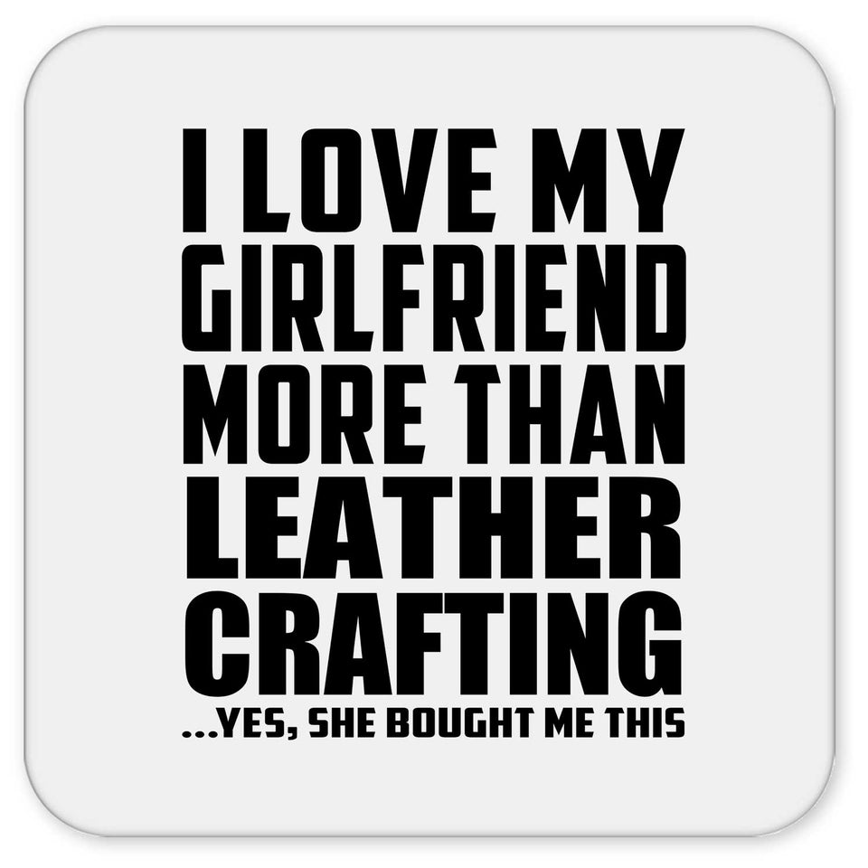 I Love My Girlfriend More Than Leather Crafting - Drink Coaster