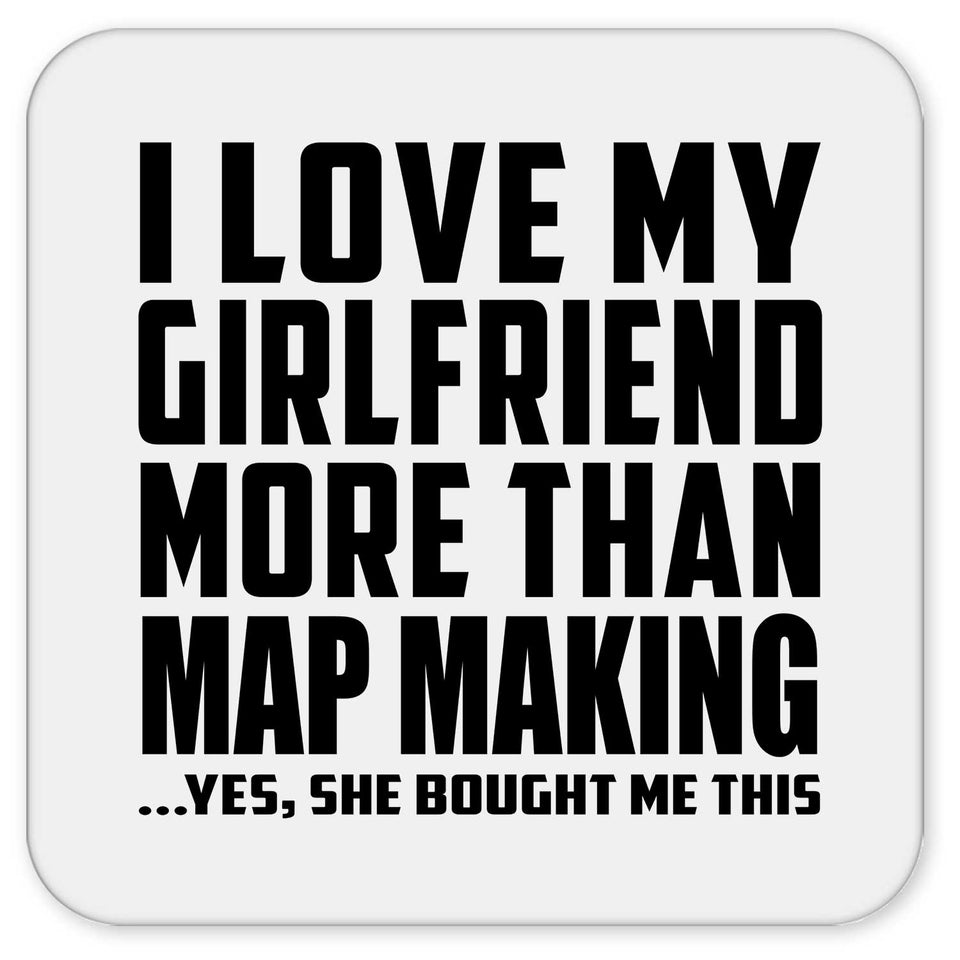 I Love My Girlfriend More Than Map Making - Drink Coaster