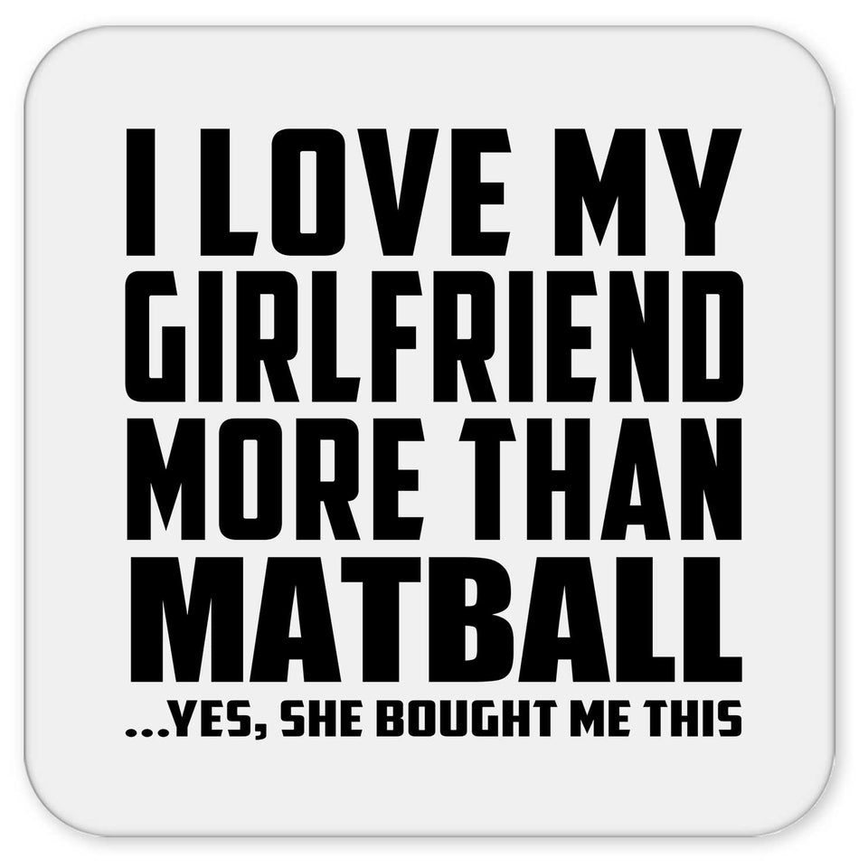 I Love My Girlfriend More Than Matball - Drink Coaster