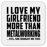 I Love My Girlfriend More Than Metalworking - Drink Coaster