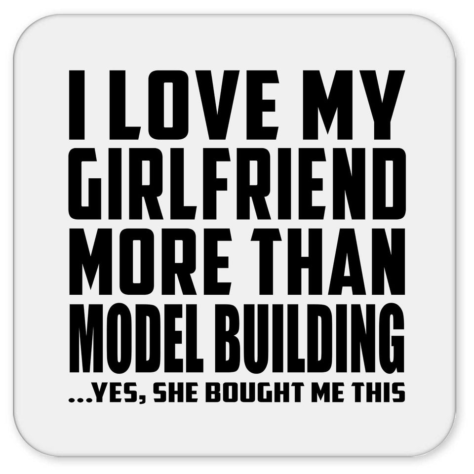 I Love My Girlfriend More Than Model Building - Drink Coaster