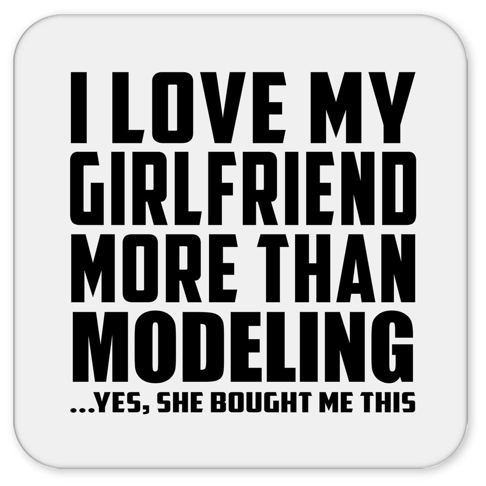 I Love My Girlfriend More Than Modeling - Drink Coaster