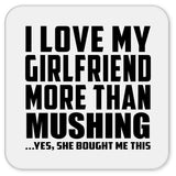 I Love My Girlfriend More Than Mushing - Drink Coaster