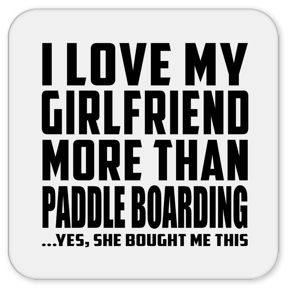 I Love My Girlfriend More Than Paddle Boarding - Drink Coaster