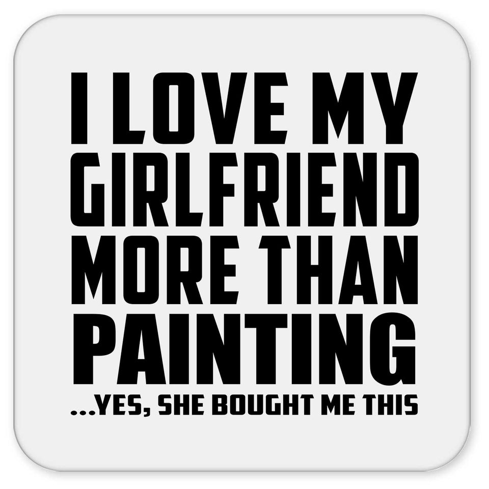 I Love My Girlfriend More Than Painting - Drink Coaster