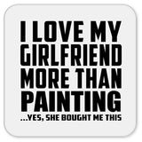 I Love My Girlfriend More Than Painting - Drink Coaster