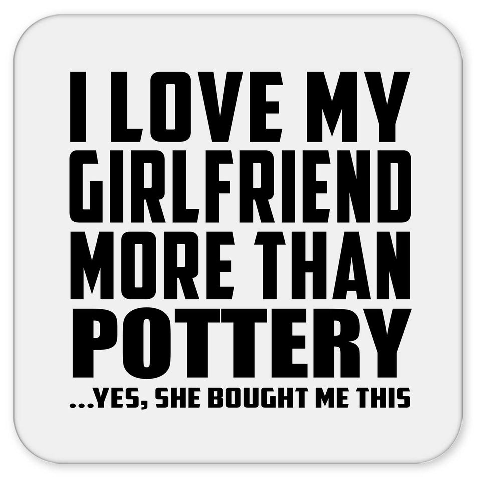 I Love My Girlfriend More Than Pottery - Drink Coaster