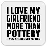 I Love My Girlfriend More Than Pottery - Drink Coaster