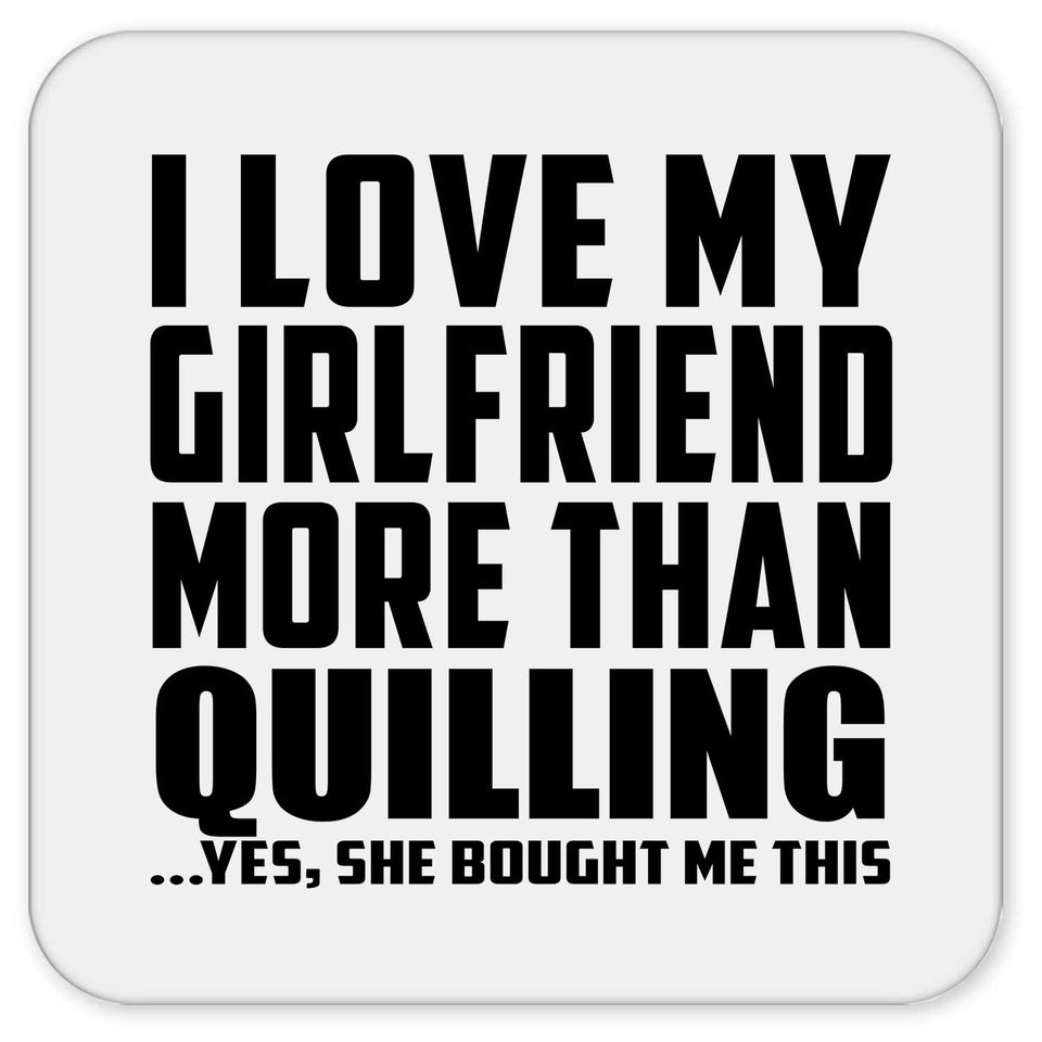 I Love My Girlfriend More Than Quilling - Drink Coaster