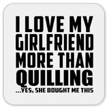 I Love My Girlfriend More Than Quilling - Drink Coaster