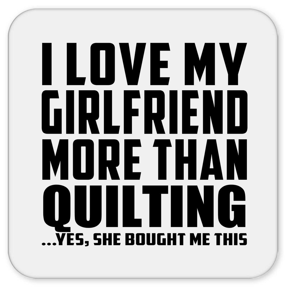 I Love My Girlfriend More Than Quilting - Drink Coaster
